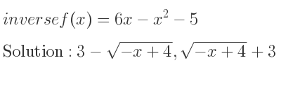 The inverse of f(x)=6x-x^2-5 is 3-sqrt(-x+4),sqrt(-x+4)+3